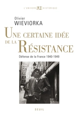 Une certaine idée de la Résistance : défense de la France : 1940-1949 - Olivier Wieviorka