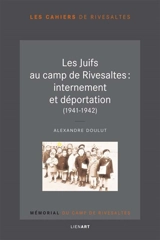 Les Juifs au camp de Rivesaltes : internement et déportation (1941-1942) - Alexandre Doulut