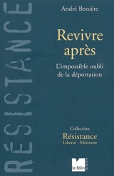 Revivre après : l'impossible oubli de la déportation - André Bessière