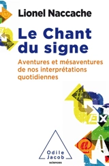 Le chant du signe : aventures et mésaventures de nos interprétations quotidiennes - Lionel Naccache