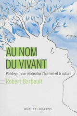 Au nom du vivant : plaidoyer pour réconcilier l'homme et la nature - Robert Barbault