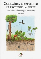 Connaître, comprendre et protéger la forêt : initiation à l'écologie forestière - Léon Mathot