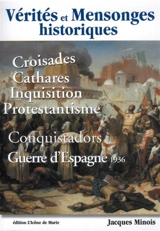 Vérités et mensonges historiques : croisades, cathares, Inquisition, protestantisme, conquistadors, guerre d'Espagne 1936 - Jacques Minois