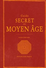 Guide secret du Moyen Age : le Moyen Age redécouvert - Florian Meunier