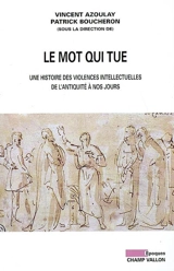 Le mot qui tue : une histoire des violences intellectuelles de l'Antiquité à nos jours