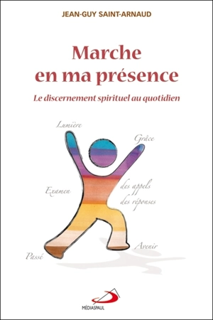 Marche en ma présence : le discernement spirituel au quotidien - Jean-Guy Saint-Arnaud