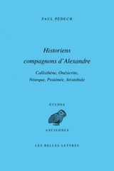 Historiens compagnons d'Alexandre : Callisthène, Onésicrite, Néarque, Ptolémée, Aristobule - Paul Pédech