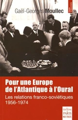 Pour une Europe de l'Atlantique à l'Oural : les relations franco-soviétiques, 1956-1974 - Gaël-Georges Moullec