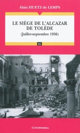 Le siège de l'Alcazar de Tolède (juillet-septembre 1936) - Alain Huetz de Lemps