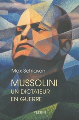 Mussolini, un dictateur en guerre - Max Schiavon