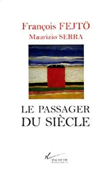 Le passager du siècle - François Fejtö