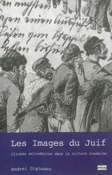 Les images du Juif : clichés antisémites dans la culture roumaine : une approche comparative - Andrei Oisteanu