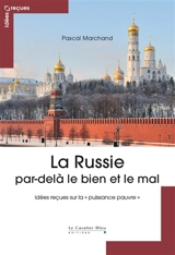 La Russie par-delà le bien et le mal : idées reçues sur la puissance pauvre - Pascal Marchand