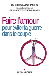 Faire l'amour : pour éviter la guerre dans le couple - Ghislaine Paris