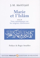 Marie et l'islâm. Vues musulmanes sur les origines chrétiennes - Jean-Mohammed Abd-el-Jalil