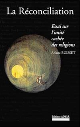 La réconciliation : essai sur l'unité cachée des religions - Ariane Buisset