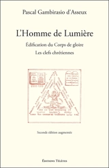 L'homme de lumière : édification du corps de gloire : les clefs chrétiennes - Pascal Gambirasio d'Asseux