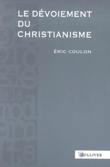 Le dévoiement du christianisme : des origines au XVIIe siècle - Eric Coulon