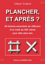 Plancher, et après ? : 60 thèmes essentiels de réflexion d'un initié du XXIe siècle pour aller plus loin - Gilbert Garibal