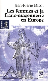 Les femmes et la franc-maçonnerie en Europe : histoire et géographie d'une inégalité - Jean-Pierre Bacot