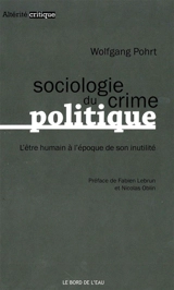 Sociologie du crime politique : l'être humain à l'époque de son inutilité - Wolfgang Pohrt