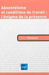 Absentéisme et conditions de travail : l'énigme de la présence - Thierry Rousseau