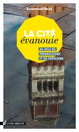 La cité évanouie : au-delà du progressisme et du populisme - Emmanuel Roux