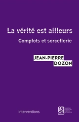 La vérité est ailleurs : complots et sorcellerie - Jean-Pierre Dozon