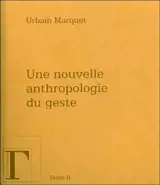 Une nouvelle anthropologie du geste : méditations philosophiques et pédagogiques. Vol. 2 - Urbain Marquet