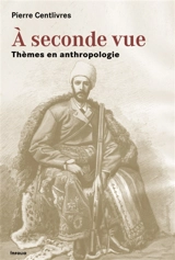 A seconde vue : thèmes en anthropologie - Pierre Centlivres