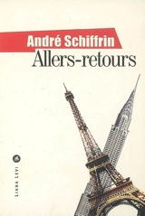 Allers-retours : Paris-New York, un itinéraire politique - André Schiffrin