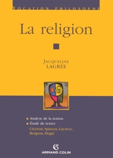 La religion : analyse de la notion : étude de textes, Cicéron, Spinoza, Lucrèce, Bergson, Hegel - Jacqueline Lagrée