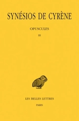 Synésios de Cyrène. Vol. 6. Opuscules III - Synésios de Cyrène