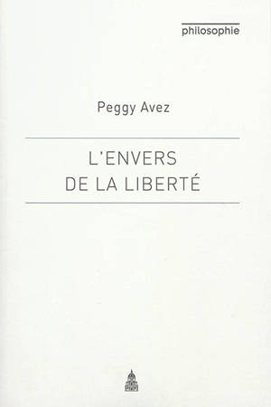 L'envers de la liberté : une approche historique et dialectique - Peggy Avez