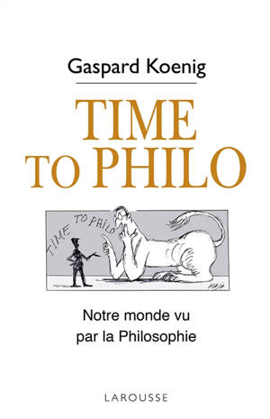 Time to philo : l'actualité vue par les philosophes - Gaspard Koenig