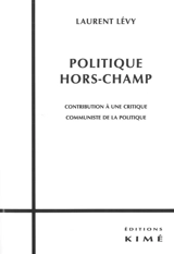 Politique hors-champ : contribution à une critique communiste de la politique - Laurent Lévy