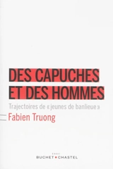 Des capuches et des hommes : trajectoires de jeunes de banlieue - Fabien Truong