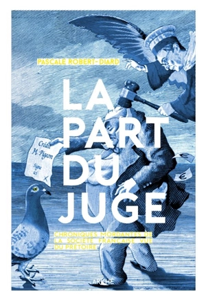 La part du juge : chroniques mordantes de la société française vue du prétoire - Pascale Robert-Diard