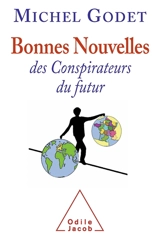 Bonnes nouvelles des conspirateurs du futur - Michel Godet