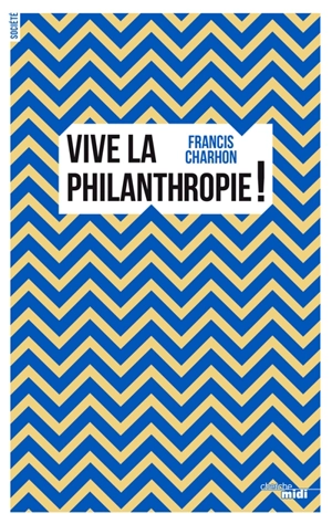 Vive la philanthropie ! - Francis Charhon