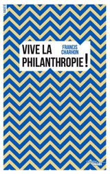 Vive la philanthropie ! - Francis Charhon