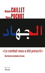 Le combat vous a été prescrit : une histoire du jihad en France - Romain Caillet