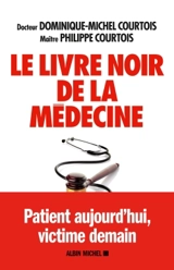 Le livre noir de la médecine : patient aujourd'hui, victime demain - Dominique-Michel Courtois