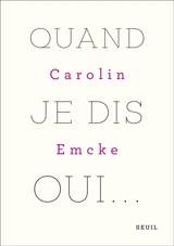 Quand je dis oui... : un monologue - Carolin Emcke