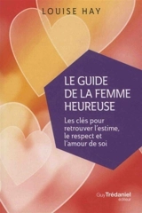 Le guide de la femme heureuse : les clés pour retrouver l'estime, le respect et l'amour de soi - Louise L. Hay