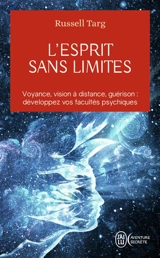 L'esprit sans limites : la physique des miracles : manuel de vision à distance et de transformation de la conscience - Russell Targ