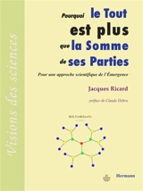 Pourquoi le tout est plus que la somme de ses parties : pour une approche scientifique de l'émergence - Jacques Ricard