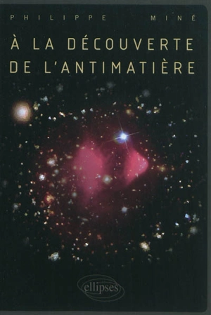 A la découverte de l'antimatière - Philippe Miné