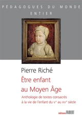 Etre enfant au Moyen Age : anthologie de textes consacrés à la vie de l'enfant du Ve au XVe siècle - Pierre Riché