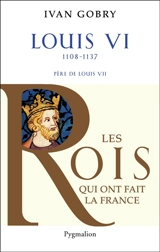 Louis VI, 1108-1137 : père de Louis VII - Ivan Gobry